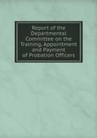 Report of the Departmental Committee on the Training, Appointment and Payment of Probation Officers