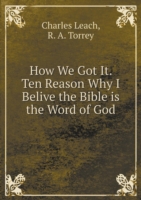 How We Got It. Ten Reason Why I Belive the Bible is the Word of God