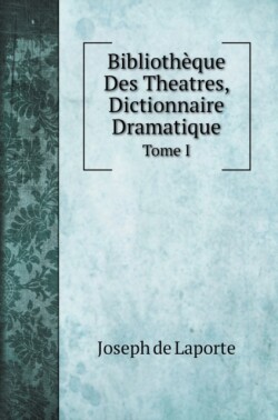 Bibliotheque Des Theatres, Dictionnaire Dramatique