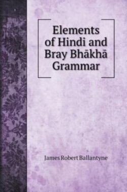 Elements of Hindi and Bray Bh&#257;kh&#257; Grammar