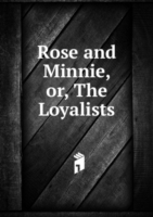 ROSE AND MINNIE OR THE LOYALISTS