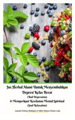 Jus Herbal Alami Untuk Menyembuhkan Depresi Kelas Berat (Bad Depression) & Memperkuat Kesehatan Mental Spiritual (Soul Relaxation) Versi Hardcover