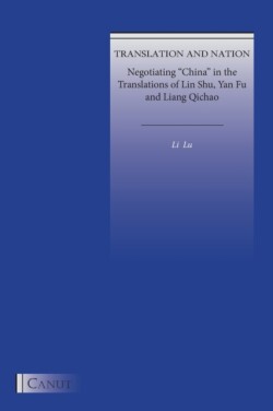Translation and Nation Negotiating China in the Translations of Lin Shu, Yan Fu and Liang Qichao