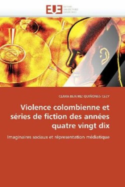 Violence Colombienne Et S�ries de Fiction Des Ann�es Quatre Vingt Dix