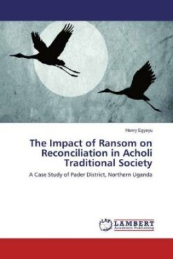 The Impact of Ransom on Reconciliation in Acholi Traditional Society