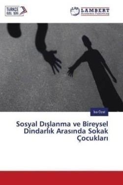 Sosyal Dislanma ve Bireysel Dindarlik Arasinda Sokak Çocuklari