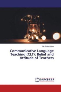 Communicative Language Teaching (CLT): Belief and Attitude of Teachers