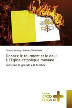 Donnez le tourment et le deuil à l'Église catholique romaine