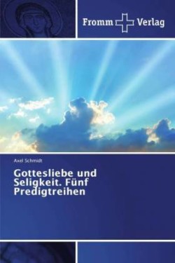 Gottesliebe und Seligkeit. Fünf Predigtreihen