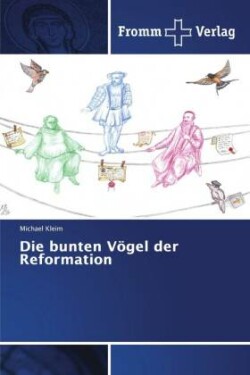 Die bunten Vögel der Reformation