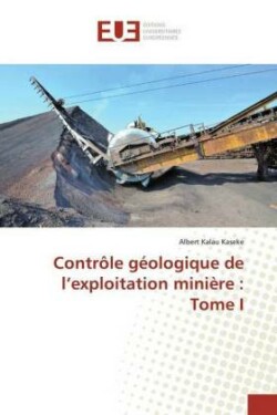 Contrôle géologique de l'exploitation minière : Tome I