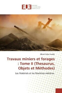Travaux miniers et forages : Tome II (Thesaurus, Objets et Méthodes)