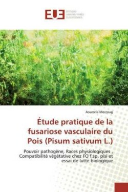 Étude pratique de la fusariose vasculaire du Pois (Pisum sativum L.)