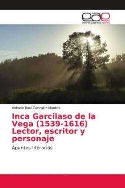 Inca Garcilaso de la Vega (1539-1616) Lector, escritor y personaje