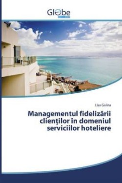 Managementul fidelizarii clientilor în domeniul serviciilor hoteliere