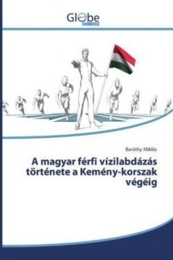 A magyar férfi vízilabdázás története a Kemény-korszak végéig