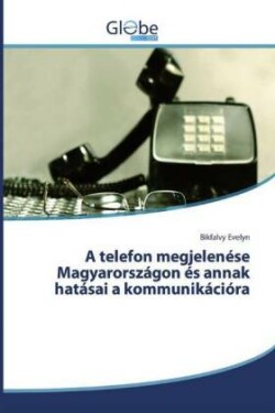 A telefon megjelenése Magyarországon és annak hatásai a kommunikációra