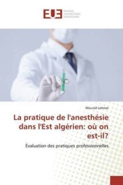La pratique de l'anesthésie dans l'Est algérien: où on est-il?