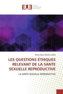 LES QUESTIONS ÉTHIQUES RELEVANT DE LA SANTE SEXUELLE REPRODUCTIVE