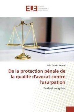 De la protection pénale de la qualité d'avocat contre l'usurpation