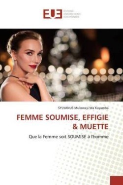 FEMME SOUMISE, EFFIGIE & MUETTE