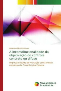 inconstitucionalidade da objetivação do controle concreto ou difuso