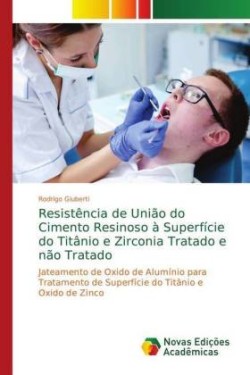 Resistência de União do Cimento Resinoso à Superfície do Titânio e Zirconia Tratado e não Tratado