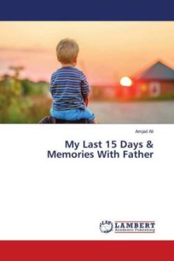My Last 15 Days & Memories With Father