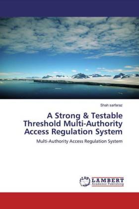 A Strong & Testable Threshold Multi-Authority Access Regulation System