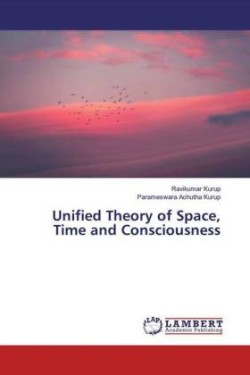 Unified Theory of Space, Time and Consciousness