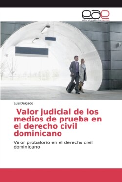 Valor judicial de los medios de prueba en el derecho civil dominicano