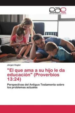 "El que ama a su hijo le da educación" (Proverbios 13