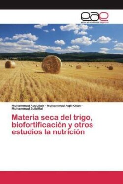 Materia seca del trigo, biofortificación y otros estudios la nutrición