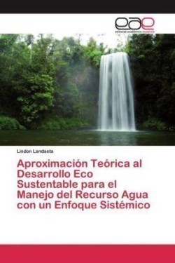 Aproximación Teórica al Desarrollo Eco Sustentable para el Manejo del Recurso Agua con un Enfoque Sistémico