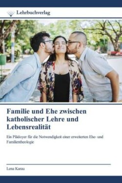 Familie und Ehe zwischen katholischer Lehre und Lebensrealität