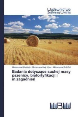 Badania dotyczace suchej masy pszenicy, biofortyfikacji i in.zagadnien