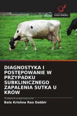 DIAGNOSTYKA I POST POWANIE W PRZYPADKU SUBKLINICZNEGO ZAPALENIA SUTKA U KRÓW