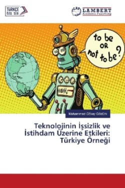 Teknolojinin Issizlik ve Istihdam Üzerine Etkileri: Türkiye Örnegi