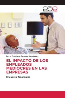 EL IMPACTO DE LOS EMPLEADOS MEDIOCRES EN LAS EMPRESAS