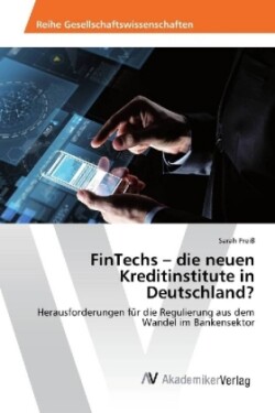 FinTechs - die neuen Kreditinstitute in Deutschland?