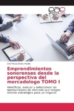 Emprendimientos sonorenses desde la perspectiva del mercadologo TOMO I