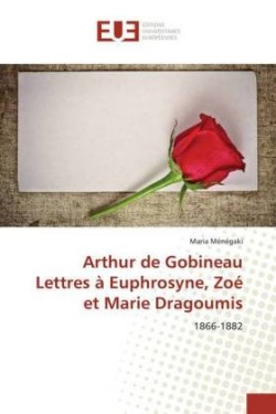 Arthur de Gobineau Lettres à Euphrosyne, Zoé et Marie Dragoumis