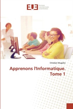 Apprenons l'Informatique. Tome 1