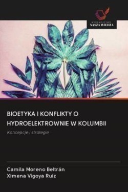 BIOETYKA I KONFLIKTY O HYDROELEKTROWNIE W KOLUMBII