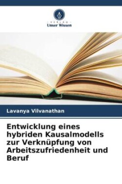 Entwicklung eines hybriden Kausalmodells zur Verknüpfung von Arbeitszufriedenheit und Beruf