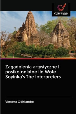 Zagadnienia artystyczne i postkolonialne Iin Wole Soyinka's The Interpreters