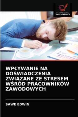 Wplywanie Na DoŚwiadczenia ZwiĄzane Ze Stresem WŚród Pracowników Zawodowych