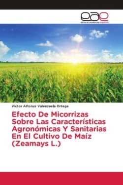 Efecto De Micorrizas Sobre Las Características Agronómicas Y Sanitarias En El Cultivo De Maíz (Zeamays L.)
