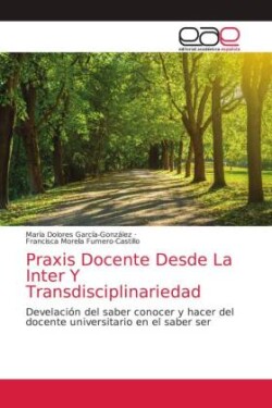 Praxis Docente Desde La Inter Y Transdisciplinariedad