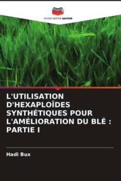 L'UTILISATION D'HEXAPLOÏDES SYNTHÉTIQUES POUR L'AMÉLIORATION DU BLÉ : PARTIE I